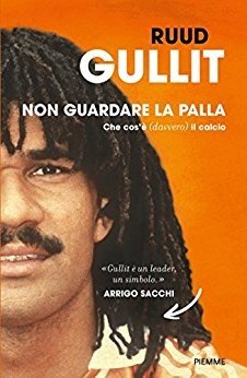 Non guardare la palla. Che cos'è (davvero) il calcio