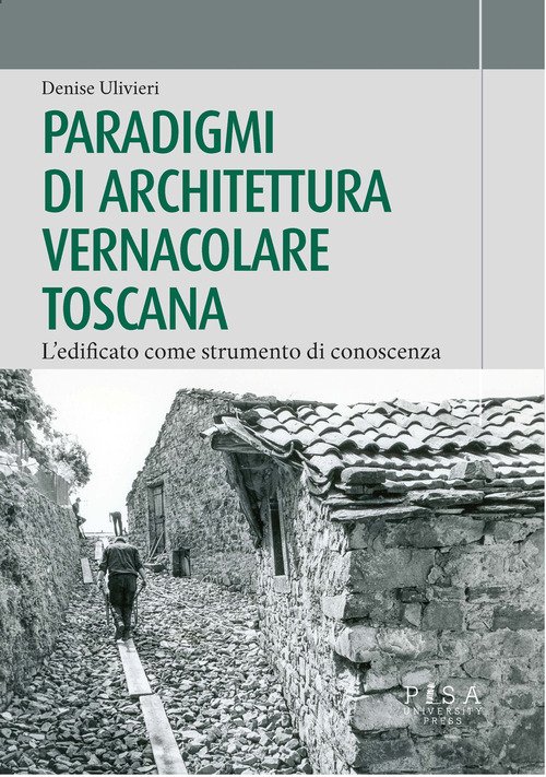 Paradigmi di architettura vernacolare toscana. L'edificato come strumento di conoscenza