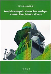 Campi elettromagnetici e innovazione tecnologica in ambito difesa, industria e ricerca. Atti del Convegno CISAM (30-31 maggio, 2012)