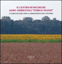 Il centro di ricerche agro-ambientali «Enrico Avanzi». L'agricoltura per la prosperità del futuro