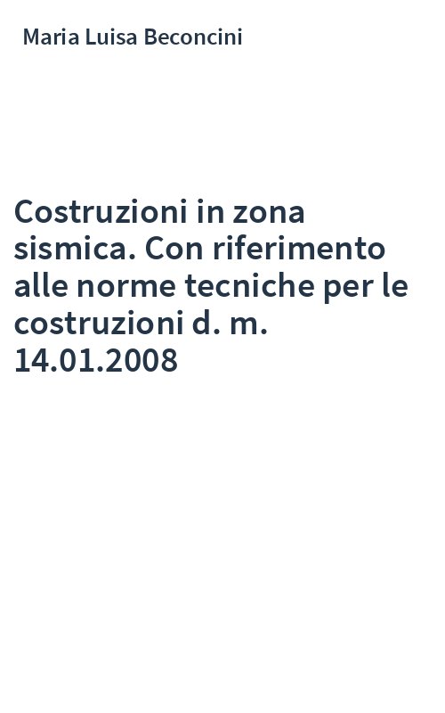 Costruzioni in zona sismica. Con riferimento alle norme tecniche per le costruzioni d. m. 14.01.2008