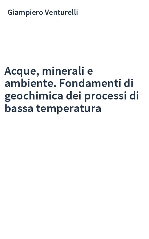 Acque, minerali e ambiente. Fondamenti di geochimica dei processi di bassa temperatura