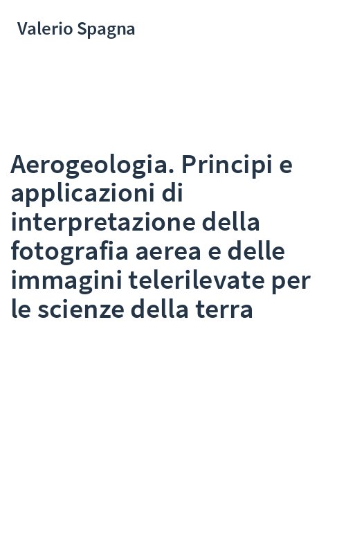 Aerogeologia. Principi e applicazioni di interpretazione della fotografia aerea e delle immagini telerilevate per le scienze della terra