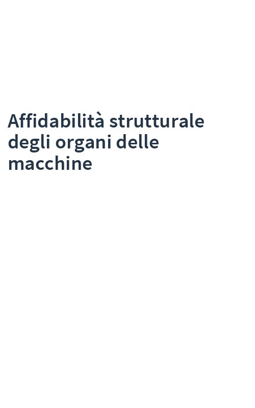 Affidabilità strutturale degli organi delle macchine