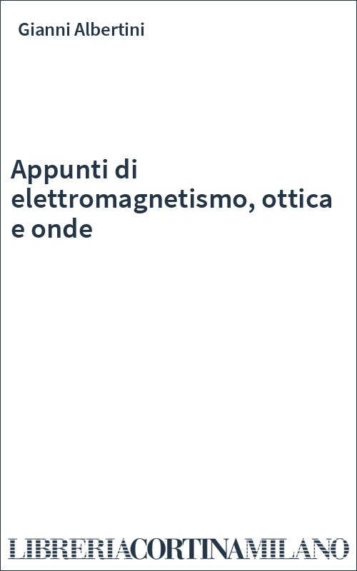 Appunti di elettromagnetismo, ottica e onde
