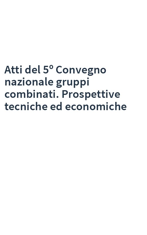 Atti del 5º Convegno nazionale gruppi combinati. Prospettive tecniche ed economiche
