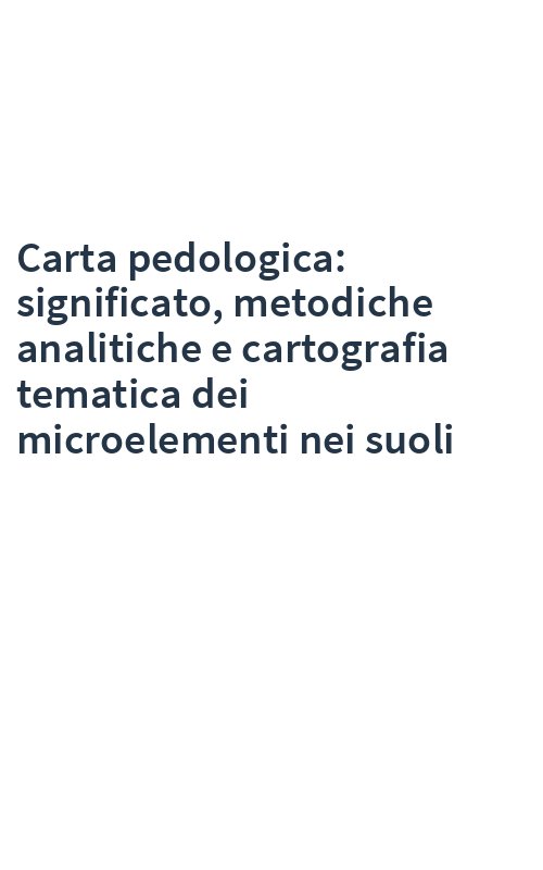 Carta pedologica: significato, metodiche analitiche e cartografia tematica dei microelementi nei suoli