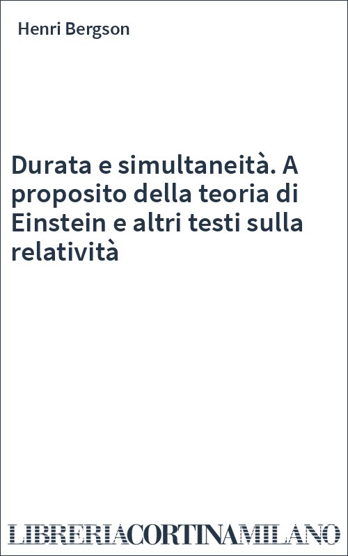 Durata e simultaneità. A proposito della teoria di Einstein e altri testi sulla relatività