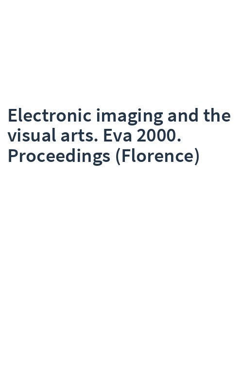 Electronic imaging and the visual arts. Eva 2000. Proceedings (Florence)