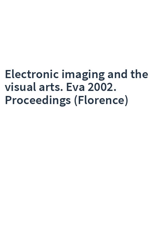 Electronic imaging and the visual arts. Eva 2002. Proceedings (Florence)