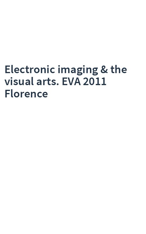 Electronic imaging & the visual arts. EVA 2011 Florence