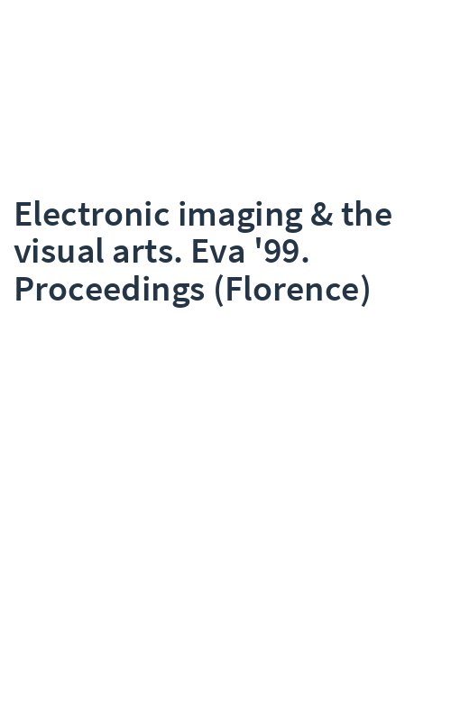 Electronic imaging & the visual arts. Eva '99. Proceedings (Florence)