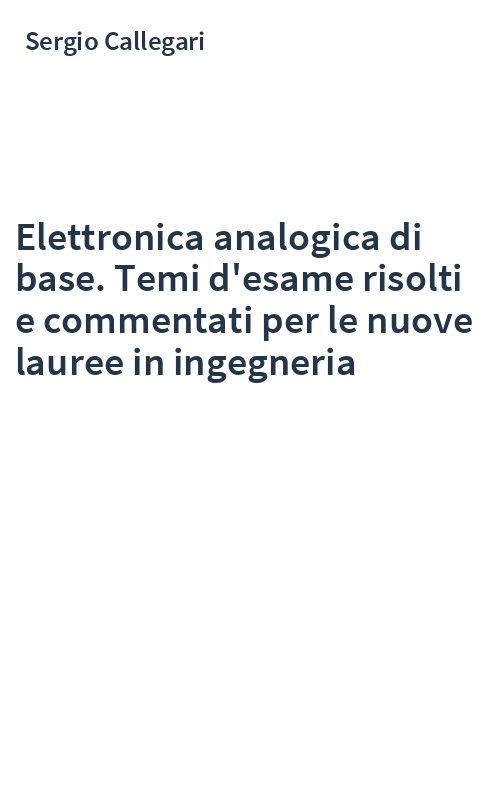 Elettronica analogica di base. Temi d'esame risolti e commentati per le nuove lauree in ingegneria