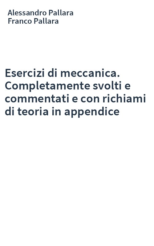 Esercizi di meccanica. Completamente svolti e commentati e con richiami di teoria in appendice