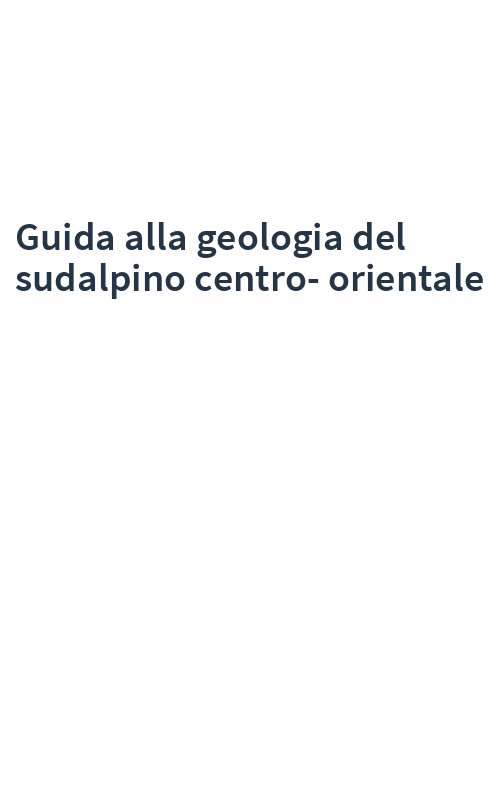 Guida alla geologia del sudalpino centro-orientale