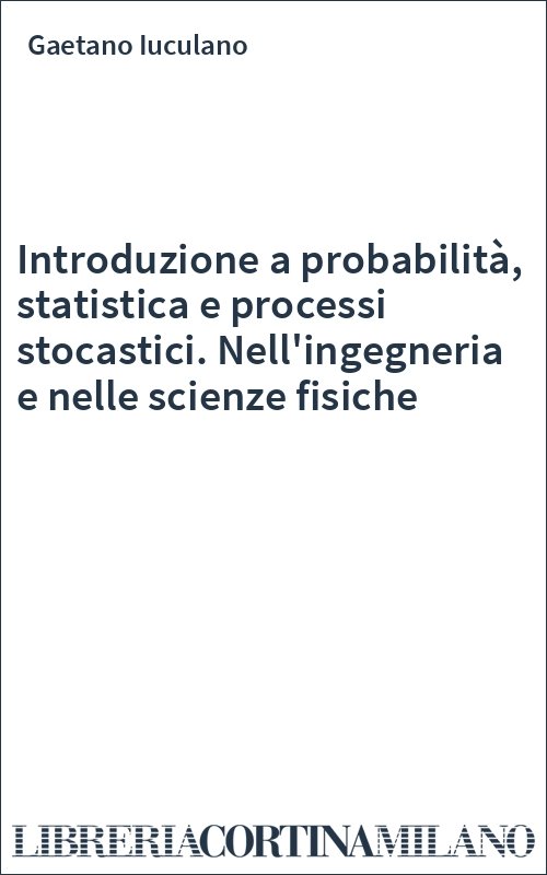Introduzione a probabilità, statistica e processi stocastici. Nell'ingegneria e nelle scienze fisiche