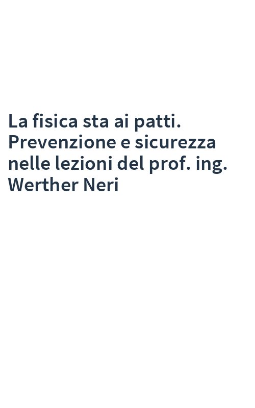 La fisica sta ai patti. Prevenzione e sicurezza nelle lezioni del prof. ing. Werther Neri
