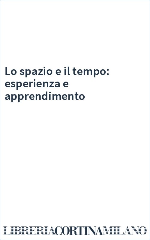 Lo spazio e il tempo: esperienza e apprendimento