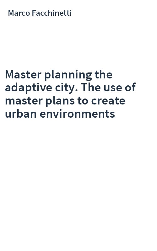 Master planning the adaptive city. The use of master plans to create urban environments