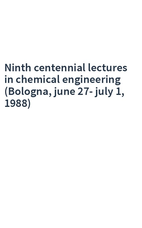 Ninth centennial lectures in chemical engineering (Bologna, june 27-july 1, 1988)