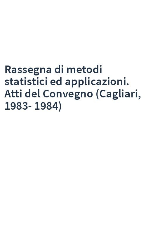 Rassegna di metodi statistici ed applicazioni. Atti del Convegno (Cagliari, 1983-1984)