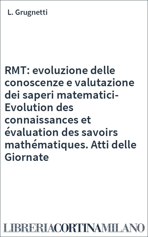 RMT: evoluzione delle conoscenze e valutazione dei saperi matematici-Evolution des connaissances et évaluation des savoirs mathématiques. Atti delle Giornate