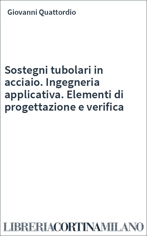 Sostegni tubolari in acciaio. Ingegneria applicativa. Elementi di progettazione e verifica