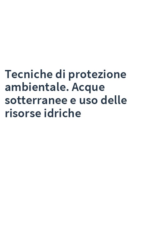 Tecniche di protezione ambientale. Acque sotterranee e uso delle risorse idriche