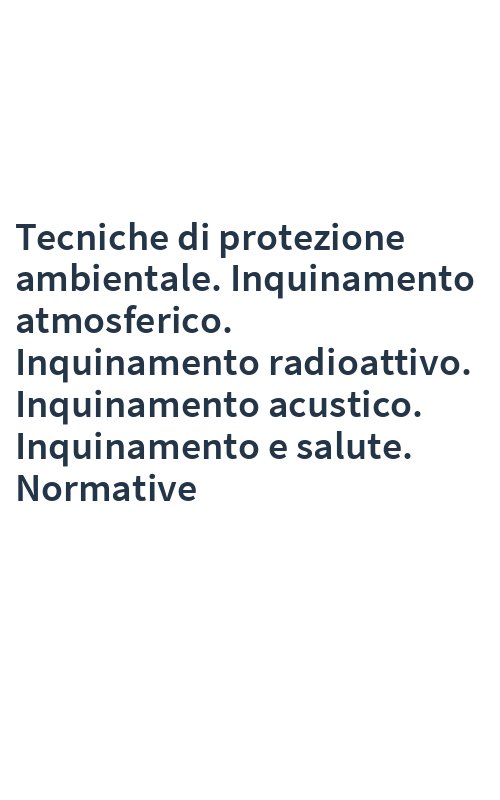 Tecniche di protezione ambientale. Inquinamento atmosferico. Inquinamento radioattivo. Inquinamento acustico. Inquinamento e salute. Normative