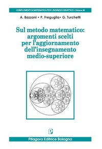 Sul metodo matematico: argomenti scelti per l'aggiornamento dell'insegnamento medio-superiore