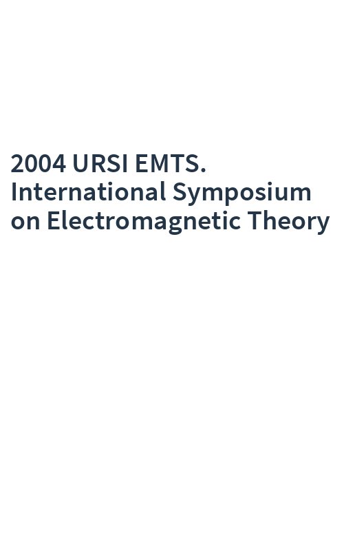 2004 URSI EMTS. International Symposium on Electromagnetic Theory