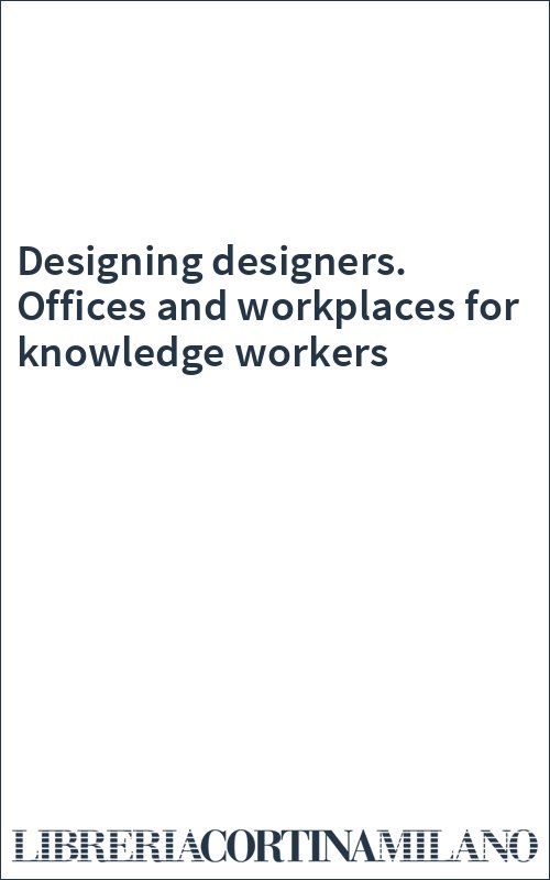 Designing designers. Offices and workplaces for knowledge workers