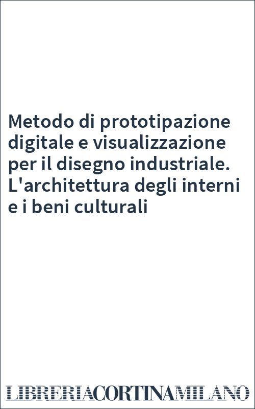 Metodo di prototipazione digitale e visualizzazione per il disegno industriale. L'architettura degli interni e i beni culturali