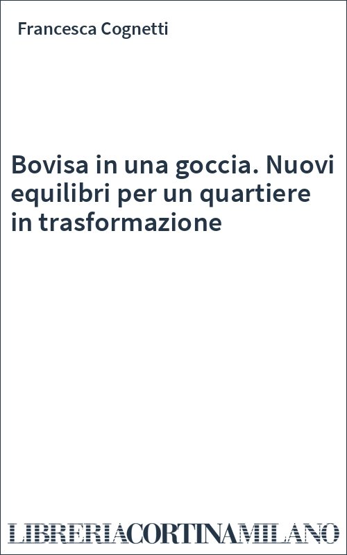 Bovisa in una goccia. Nuovi equilibri per un quartiere in trasformazione
