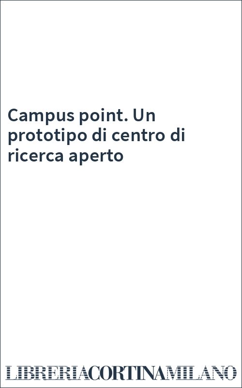 Campus point. Un prototipo di centro di ricerca aperto