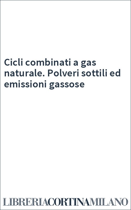 Cicli combinati a gas naturale. Polveri sottili ed emissioni gassose