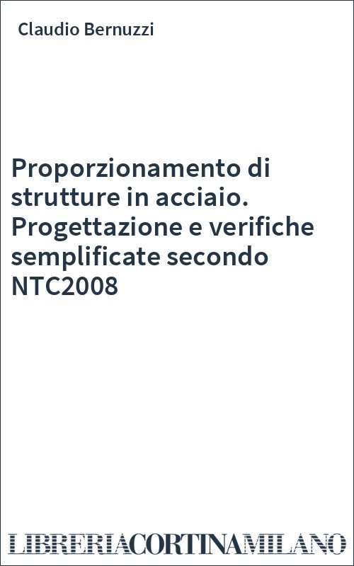 Proporzionamento di strutture in acciaio. Progettazione e verifiche semplificate secondo NTC2008