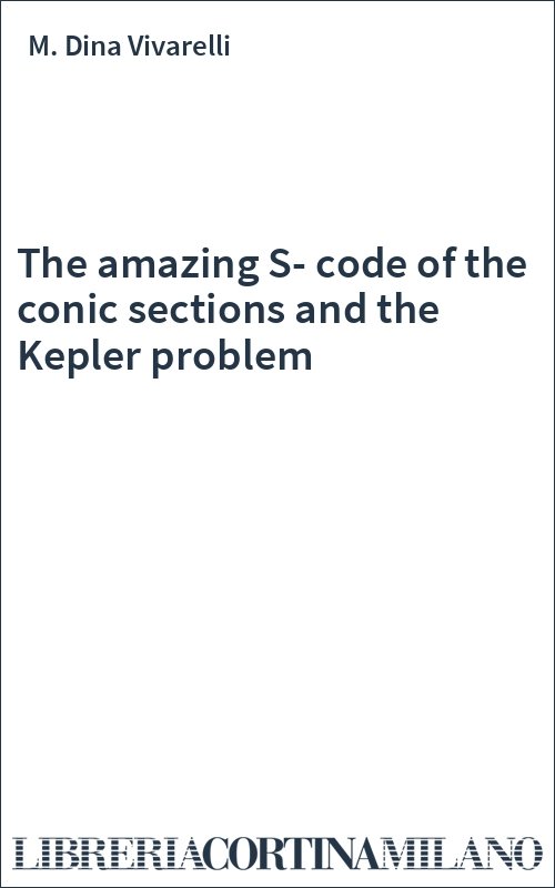 The amazing S-code of the conic sections and the Kepler problem