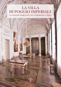 La Villa di Poggio Imperiale. Una reggia fiorentina nel patrimonio Unesco
