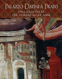 Palazzo Datini a Prato. Una casa fatta per durare mille anni