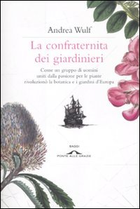 La confraternita dei giardinieri. Come un gruppo di uomini uniti dalla passione per le piante rivoluzionò la botanica e i giardini d'Europa