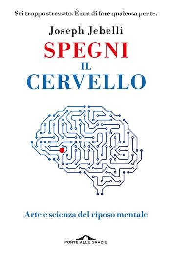 Spegni il cervello. Arte e scienza del riposo mentale