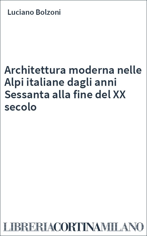 Architettura moderna nelle Alpi italiane dagli anni Sessanta alla fine del XX secolo