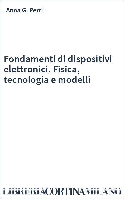 Fondamenti di dispositivi elettronici. Fisica, tecnologia e modelli