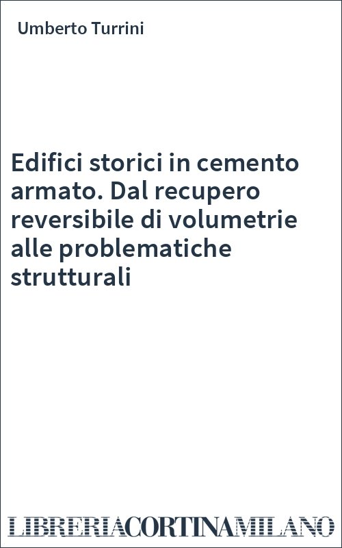 Edifici storici in cemento armato. Dal recupero reversibile di volumetrie alle problematiche strutturali