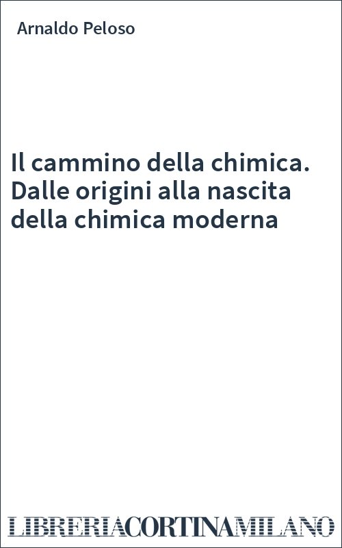 Il cammino della chimica. Dalle origini alla nascita della chimica moderna
