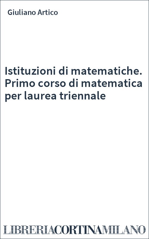 Istituzioni di matematiche. Primo corso di matematica per laurea triennale