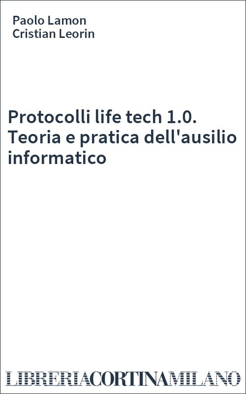 Protocolli life tech 1.0. Teoria e pratica dell'ausilio informatico