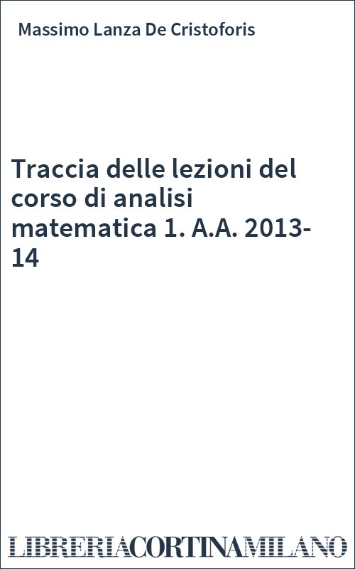 Traccia delle lezioni del corso di analisi matematica 1. A.A. 2013-14