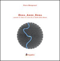 Orma amor Roma. Labirinti di terra e di cielo per la forma urbis Romae
